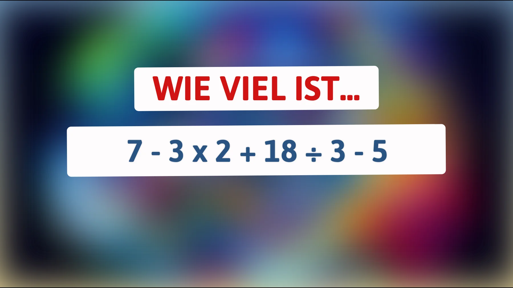 Nur 1% der Menschen können es lösen: Kennen Sie die geheime Formel für 7 - 3 x 2 + 18 ÷ 3 - 5?"
