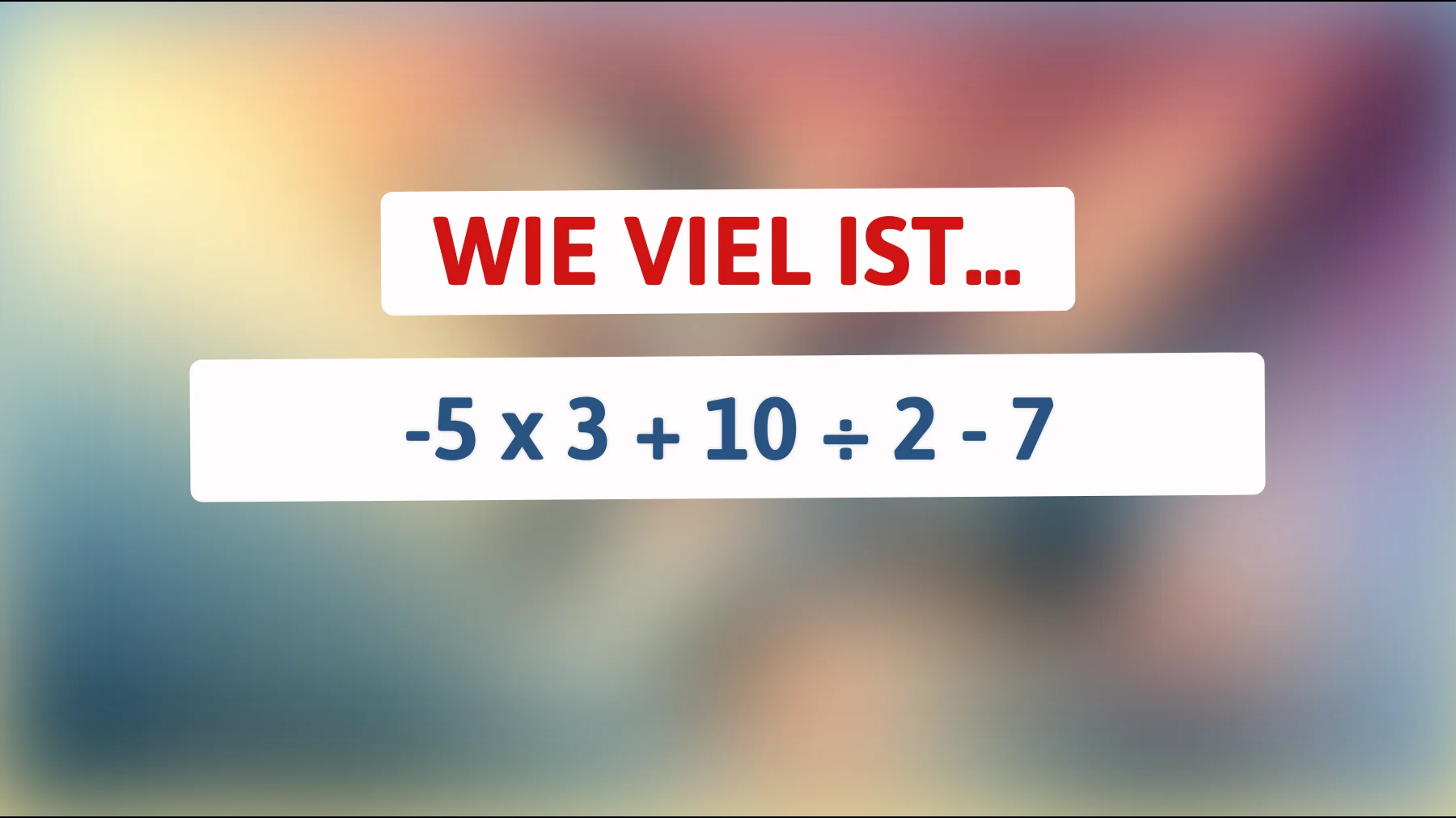 Wenn du dieses Rätsel löst, gehörst du zu den 1% der schlausten Menschen: Die überraschende Antwort auf -5 x 3 + 10 ÷ 2 - 7!"